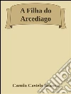 A filha do arcediago. E-book. Formato EPUB ebook di Camilo Castelo Branco