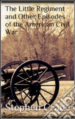 The Little Regiment and Other Episodes of the American Civil War . E-book. Formato EPUB ebook