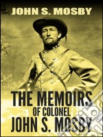 The Memoirs of Colonel John S. Mosby. E-book. Formato EPUB