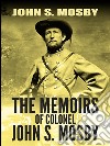 The Memoirs of Colonel John S. Mosby. E-book. Formato Mobipocket ebook