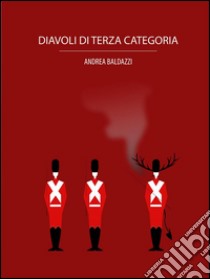 Diavoli di Terza Categoria. E-book. Formato Mobipocket ebook di Andrea Baldazzi