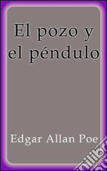 El pozo y el péndulo. E-book. Formato Mobipocket ebook di Edgar Allan Poe