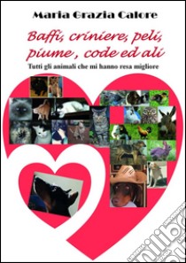 Baffi, criniere, peli, piume, code ed ali. E-book. Formato Mobipocket ebook di Maria Grazia Calore