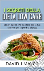 I Segreti della Dieta Low Carb - Scopri cosa può fare una dieta a basso contenuto di carboidrati per te e per i tuoi obbiettivi di dimagrimento!. E-book. Formato EPUB ebook