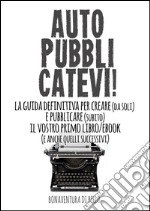 Autopubblicatevi! - La guida definitiva per creare (da soli) e pubblicare (subito) il vostro primo libro/ebook (e anche quelli successivi). E-book. Formato EPUB ebook