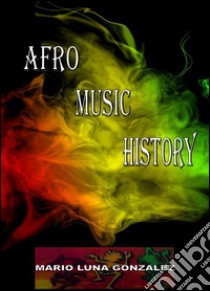 Afro music history. E-book. Formato EPUB ebook di Mario Luna Gonzalez