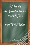 Appunti di quinta liceo scientifico: matematica. E-book. Formato EPUB ebook