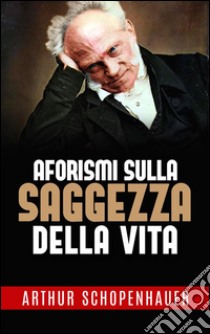 Aforismi sulla saggezza della vita. E-book. Formato Mobipocket ebook di Arthur Schopenhauer