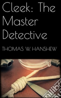 Cleek: the master detective. E-book. Formato Mobipocket ebook di Thomas W. Hanshew