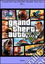 Trucchi GTA 5 per PS3 PS4  Xbox360  Xbox One e PC…. E-book. Formato EPUB ebook