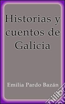 Historias y cuentos de Galicia. E-book. Formato Mobipocket ebook di Emilia Pardo Bázan