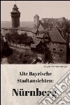 Alte Bayrische Stadtansichten: Nürnberg. E-book. Formato Mobipocket ebook