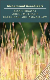 Kisah Hikayat Abdul Muthalib Kakek Nabi Muhammad SAW. E-book. Formato EPUB ebook di Muhammad Xenohikari