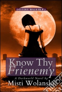 Know Thy Frienemy: a Darkworld novel. E-book. Formato EPUB ebook di Misti Wolanski