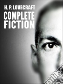 H. P. Lovecraft: The Complete Fiction. E-book. Formato EPUB ebook di H. P. Lovecraft