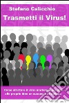 Trasmetti il virus! Come sfruttare il virus marketing per dare alle proprie idee un successo strepitoso. E-book. Formato EPUB ebook