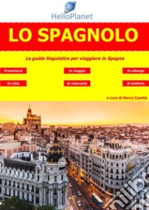 Lo Spagnolo - La guida linguistica per viaggiare in Spagna. E-book. Formato Mobipocket ebook di Marco Casella