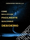 Come realizzare facilmente qualunque desiderio. E-book. Formato Mobipocket ebook di Berardino Nardella
