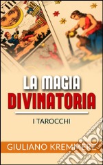 La magia divinatoria - I Tarocchi. E-book. Formato EPUB ebook