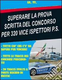 Superare la prova scritta del concorso per 320 vice ispettori P.S.. E-book. Formato EPUB ebook di Vari