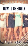 How to Be Single: …and Remain Totally Happy and Cool About It. E-book. Formato EPUB ebook di Kent Lamarc