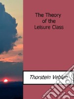 The theory of the leisure class. E-book. Formato EPUB ebook