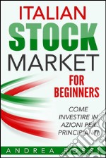 Italian Stock Market for Beginners Book Come investire in azioni per principianti. E-book. Formato EPUB ebook