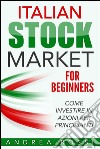 Italian Stock Market for Beginners Book Come investire in azioni per principianti. E-book. Formato EPUB ebook di Andrea Rossi