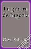 La guerra de Jugurta. E-book. Formato EPUB ebook di Cayo Salustio