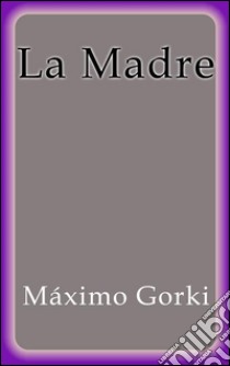 La madre. E-book. Formato EPUB ebook di Máximo Gorki