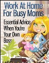 Work at home for busy moms. E-book. Formato EPUB ebook