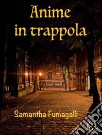 Anime in trappola. E-book. Formato EPUB ebook di Samantha Fumagalli