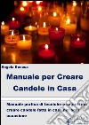 Manuale per creare candele in casa. E-book. Formato EPUB ebook di Angela Denosa