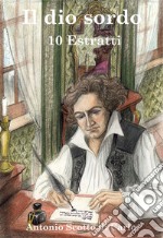 Il dio sordo - 10 EstrattiBiografia Romanzata di Ludwig van Beethoven. E-book. Formato EPUB ebook