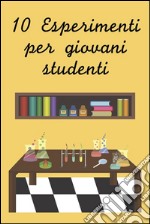 Dieci esperimenti per giovani studenti. E-book. Formato EPUB ebook