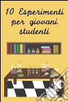 Dieci esperimenti per giovani studenti. E-book. Formato EPUB ebook