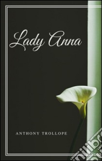 Lady Anna. E-book. Formato EPUB ebook di Anthony Trollope