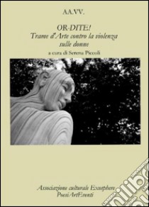 OR-DITE! Trame d'Arte contro la violenza sulle  donne -   Autori Vari - A Cura Di Serena Piccoli -                                                                                  . E-book. Formato Mobipocket ebook di Associazione Culturale Exosphere Poesiarteventi