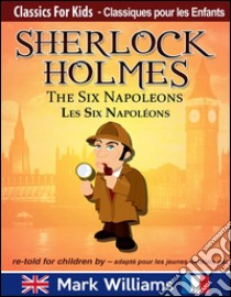 Sherlock Holmes re-told for children / adapté pour les jeunes lecteurs - The Six Napoleons / Les Six Napoléons. E-book. Formato EPUB ebook di Mark Williams