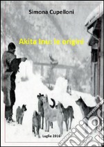 Akita inu: le origini. E-book. Formato Mobipocket ebook