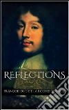 Reflections. E-book. Formato EPUB ebook di François Duc De La Rochefoucauld