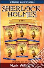 Sherlock Holmes adaptado para Crianças 6-in-1: O Carbúnculo Azul, O Silver Blaze, A Liga dos Homens, O Polegar do Engenheiro, A Faixa Malhada, Os Seis Bustos de Napoleão. E-book. Formato EPUB ebook