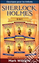 Sherlock Holmes adapté pour les jeunes lecteurs 6-in-1 : L'Escarboucle Bleue, Flamme d'Argent, La Ligue des Rouquins, Le Pouce de l'Ingénieur, Le Ruban Moucheté, Les Six Napoléons. E-book. Formato EPUB ebook