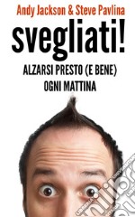 Svegliati! - Alzarsi presto (e bene) ogni mattina. E-book. Formato EPUB