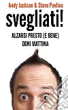 Svegliati! - Alzarsi presto (e bene) ogni mattina. E-book. Formato EPUB ebook