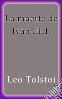 La muerte de Iván Ilich. E-book. Formato Mobipocket ebook di Leo Tolstoi