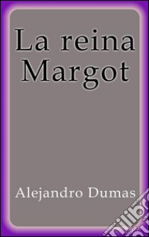 La reina Margot. E-book. Formato Mobipocket ebook di Alejandro Dumas