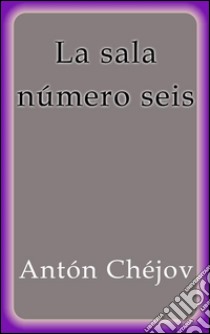 La sala número seis. E-book. Formato EPUB ebook di Antón Chéjov