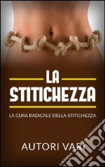 La stitichezza - La cura radicale della stitichezza. E-book. Formato EPUB ebook