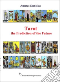 Tarot the prediction of the future. E-book. Formato EPUB ebook di Antares Stanislas